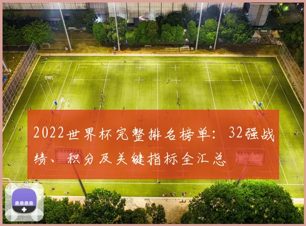 2022世界杯完整排名榜单:32强战绩、积分及关键指标全汇总