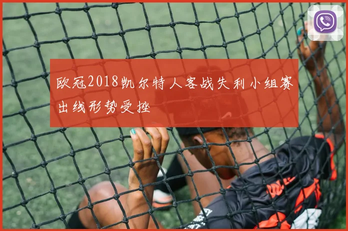 欧冠2018凯尔特人客战失利小组赛出线形势受挫