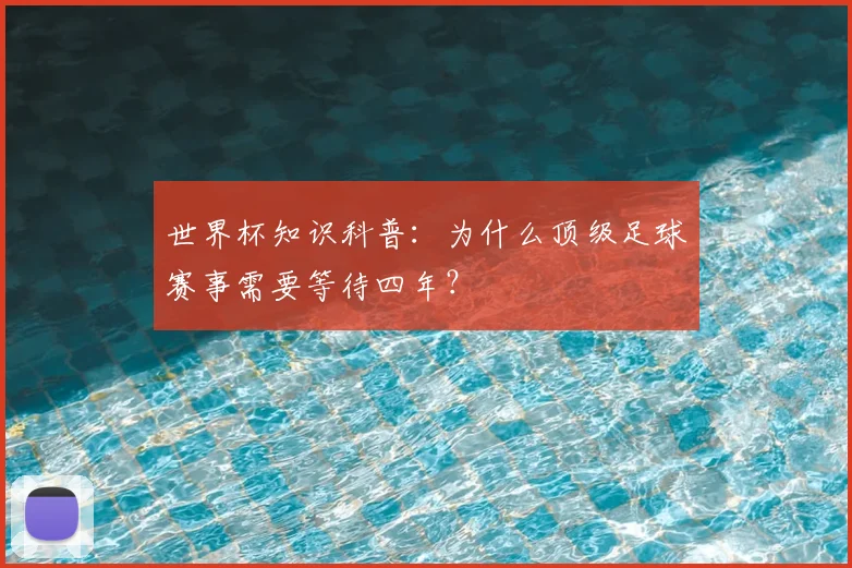 世界杯知识科普：为什么顶级足球赛事需要等待四年？